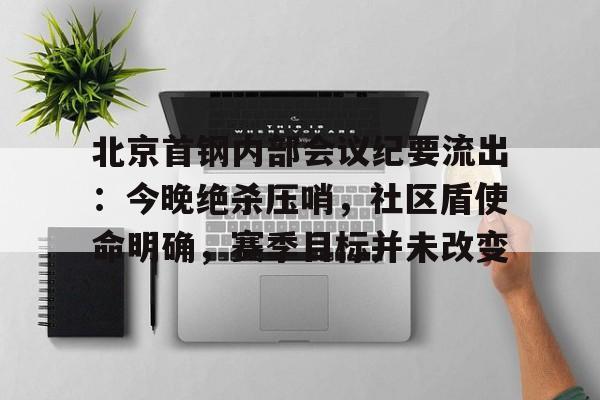 北京首钢内部会议纪要流出：今晚绝杀压哨，社区盾使命明确，赛季目标并未改变的简单介绍